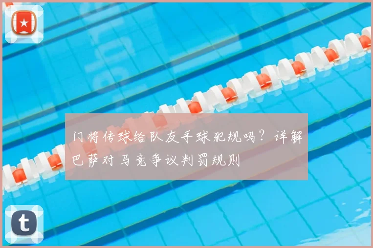 门将传球给队友手球犯规吗?详解巴萨对马竞争议判罚规则