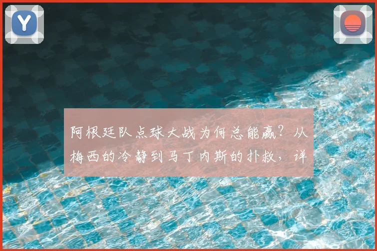 阿根廷队点球大战为何总能赢?从梅西的冷静到马丁内斯的扑救,详解致胜秘诀